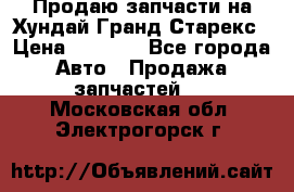 Продаю запчасти на Хундай Гранд Старекс › Цена ­ 1 500 - Все города Авто » Продажа запчастей   . Московская обл.,Электрогорск г.